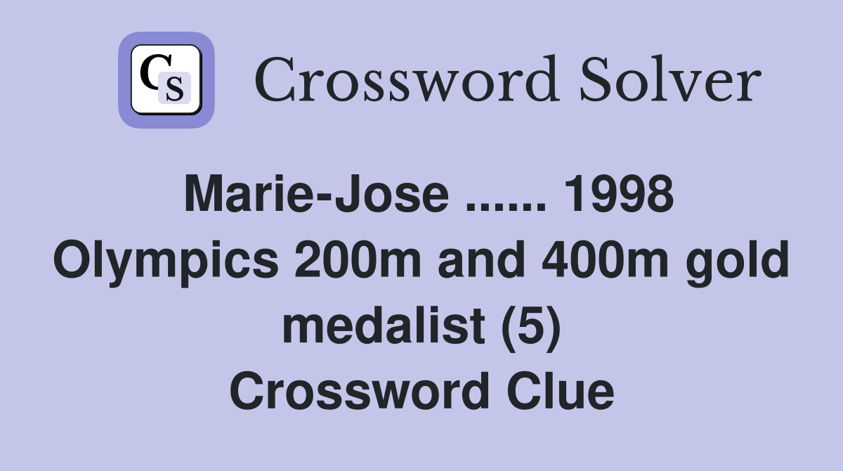 Marie-Jose ...... 1998 Olympics 200m and 400m gold medalist (5) Crossword Clue