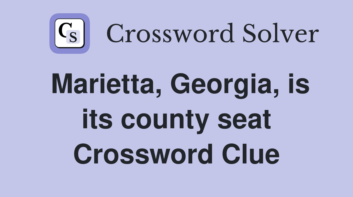 Marietta, Georgia, is its county seat Crossword Clue