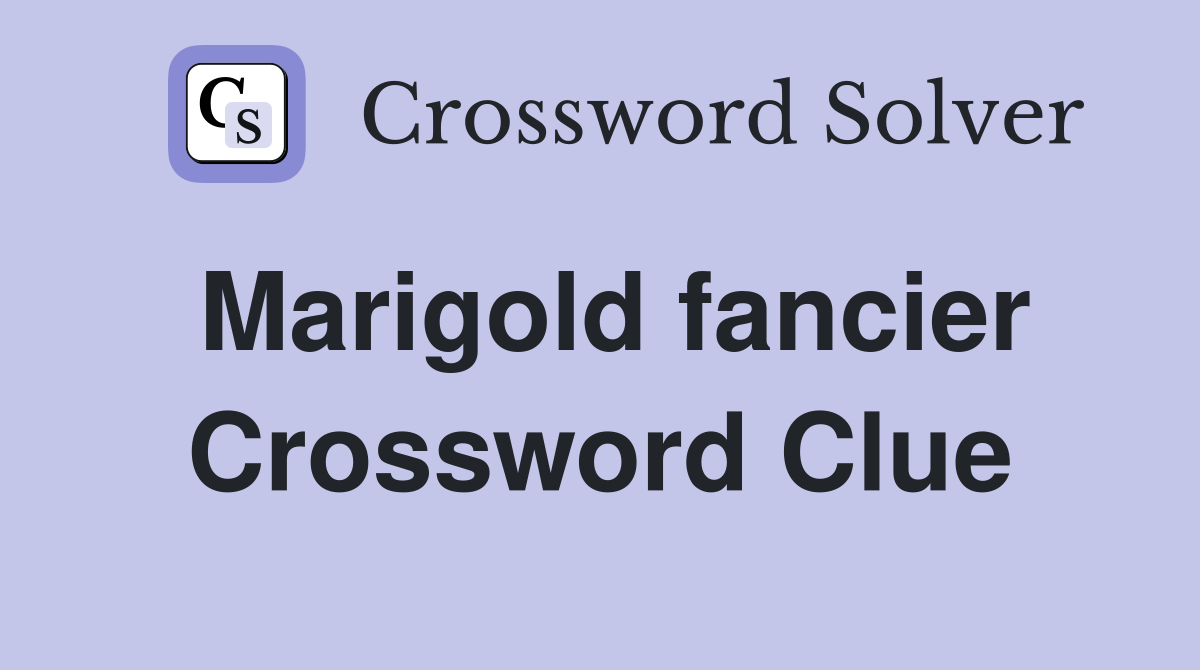 Marigold fancier Crossword Clue
