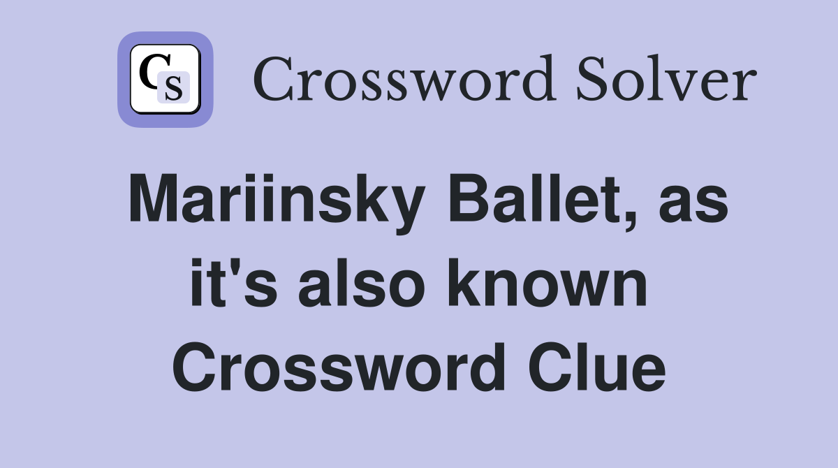 Mariinsky Ballet, as it's also known Crossword Clue