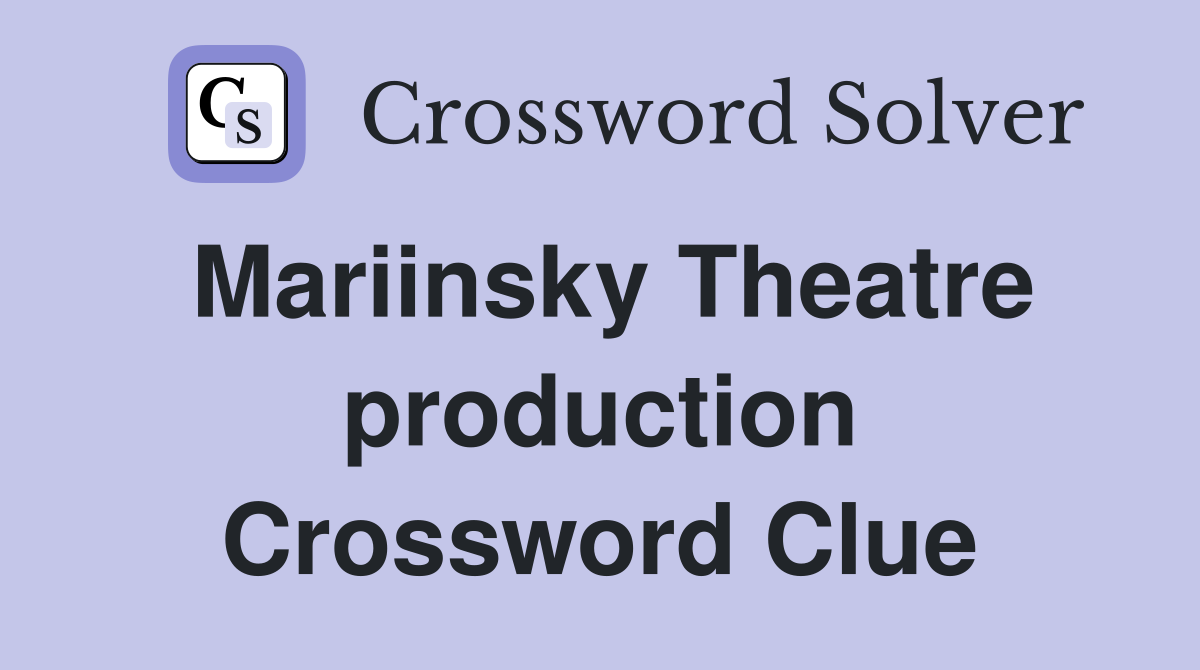 Mariinsky Theatre production Crossword Clue