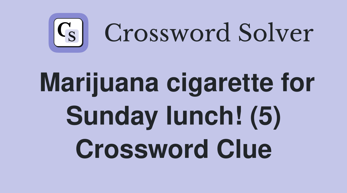 Marijuana cigarette for Sunday lunch! (5) Crossword Clue