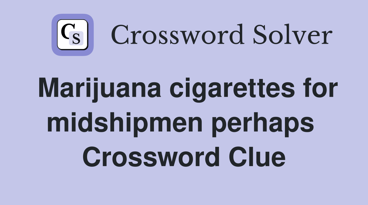 Marijuana cigarettes for midshipmen perhaps  Crossword Clue