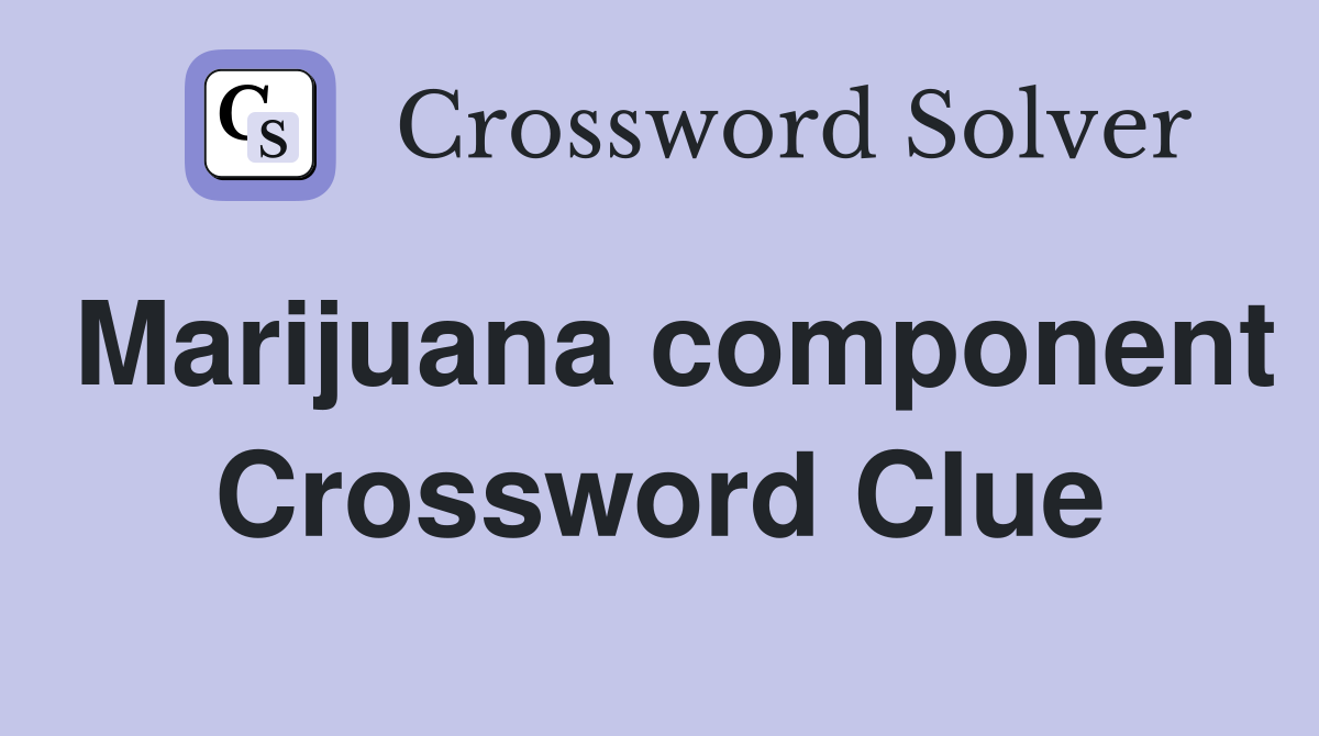 Marijuana component Crossword Clue
