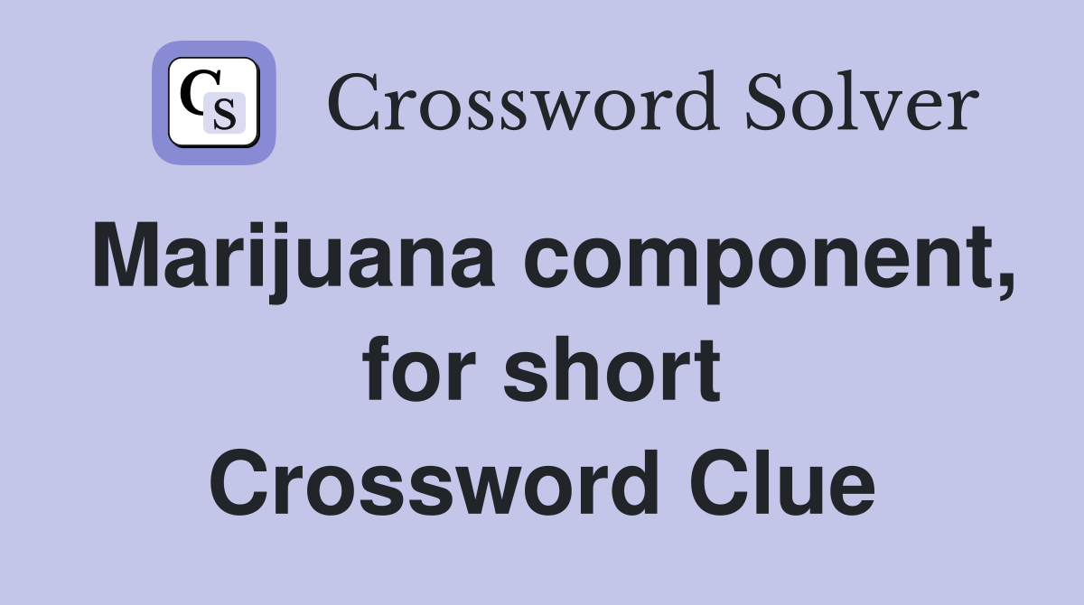 Marijuana component, for short Crossword Clue
