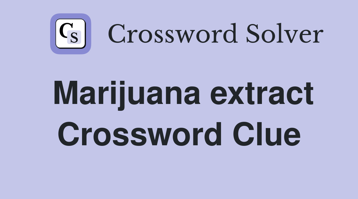 Marijuana extract Crossword Clue