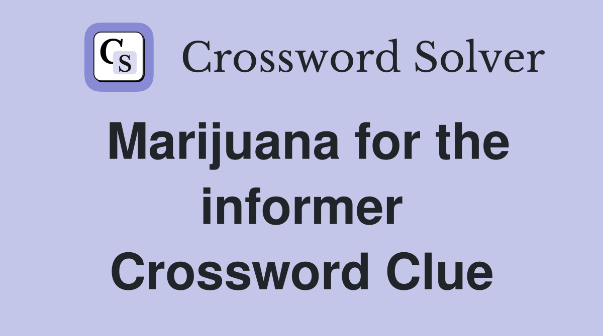 Marijuana for the informer Crossword Clue