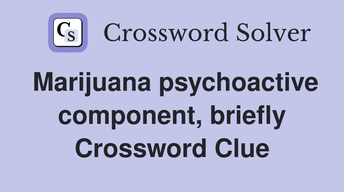 Marijuana psychoactive component, briefly Crossword Clue