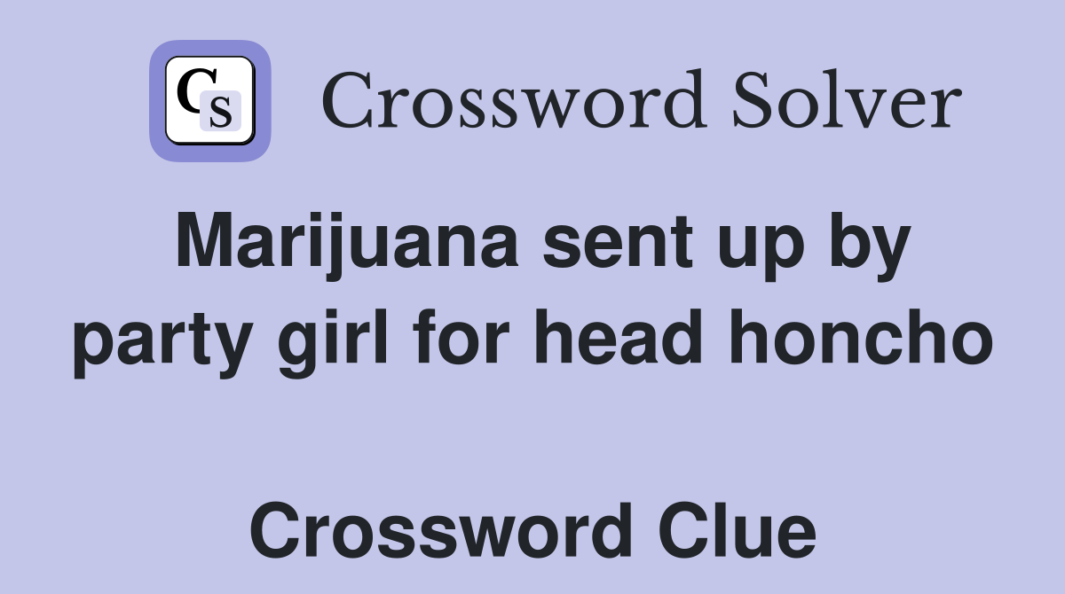 Marijuana sent up by party girl for head honcho  Crossword Clue