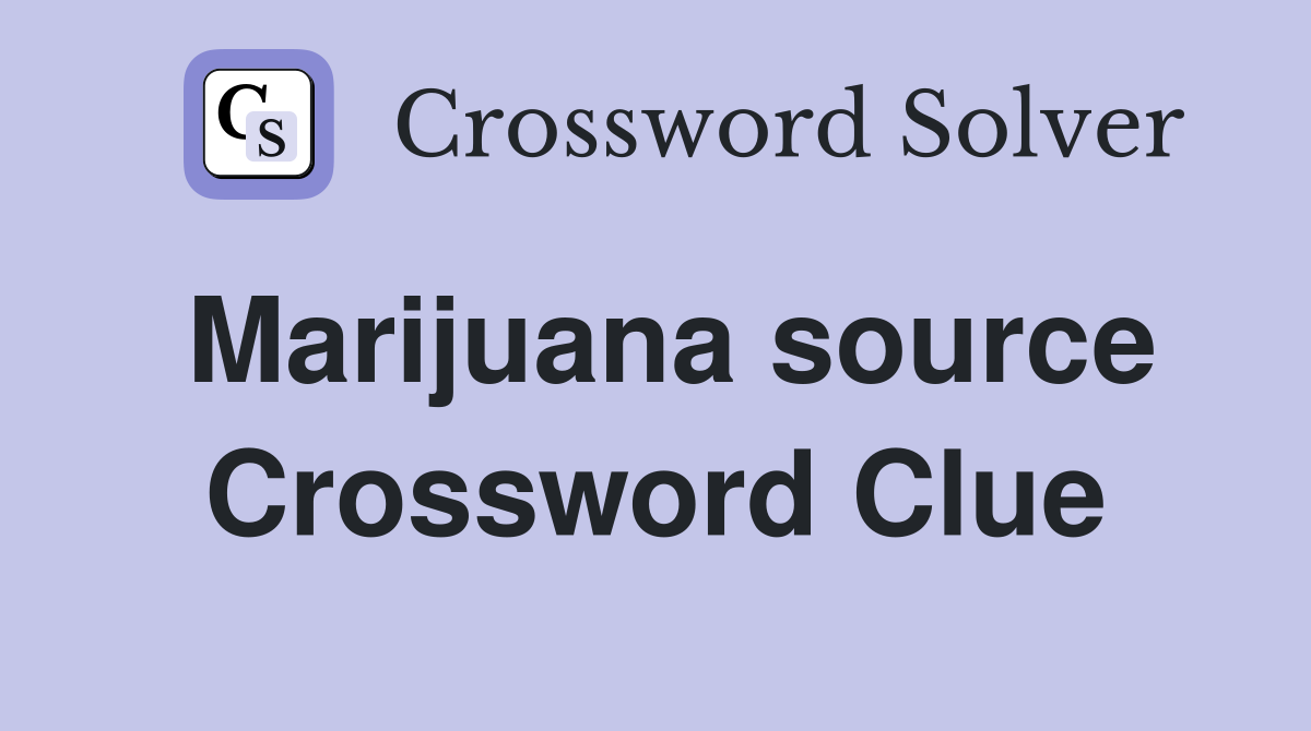 Marijuana source Crossword Clue