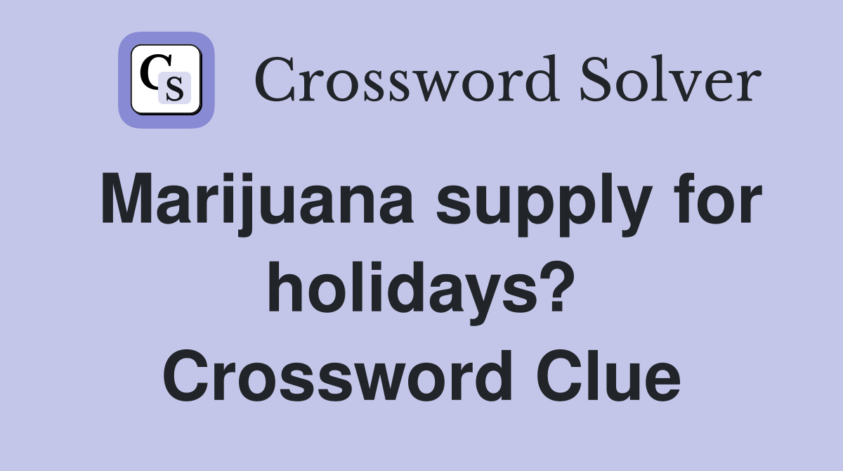 Marijuana supply for holidays? Crossword Clue