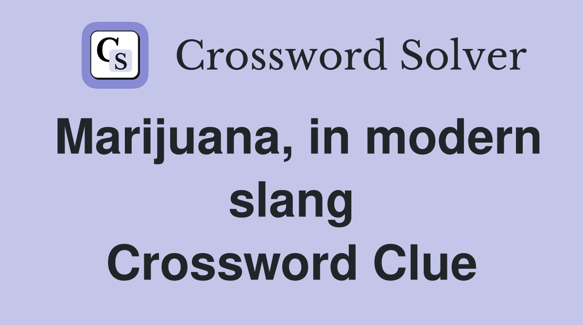 Marijuana, in modern slang Crossword Clue