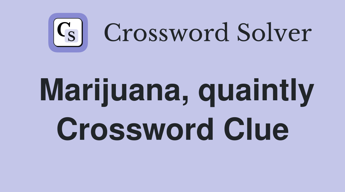Marijuana, quaintly Crossword Clue