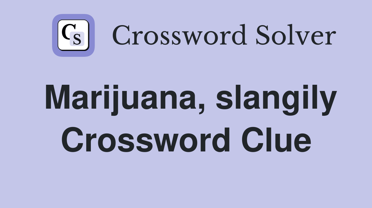 Marijuana, slangily Crossword Clue
