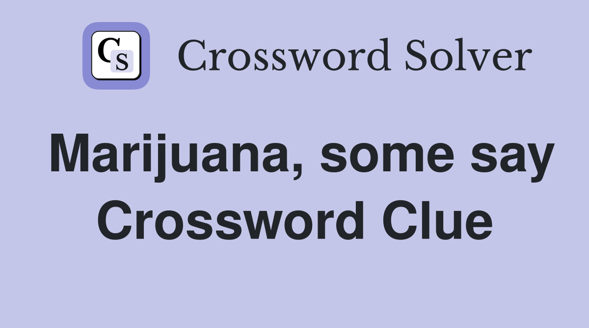Marijuana, some say Crossword Clue