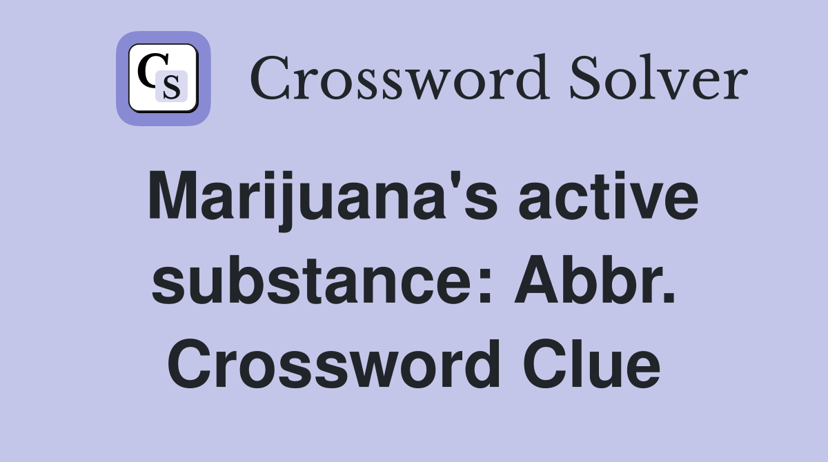 Marijuana's active substance: Abbr. Crossword Clue
