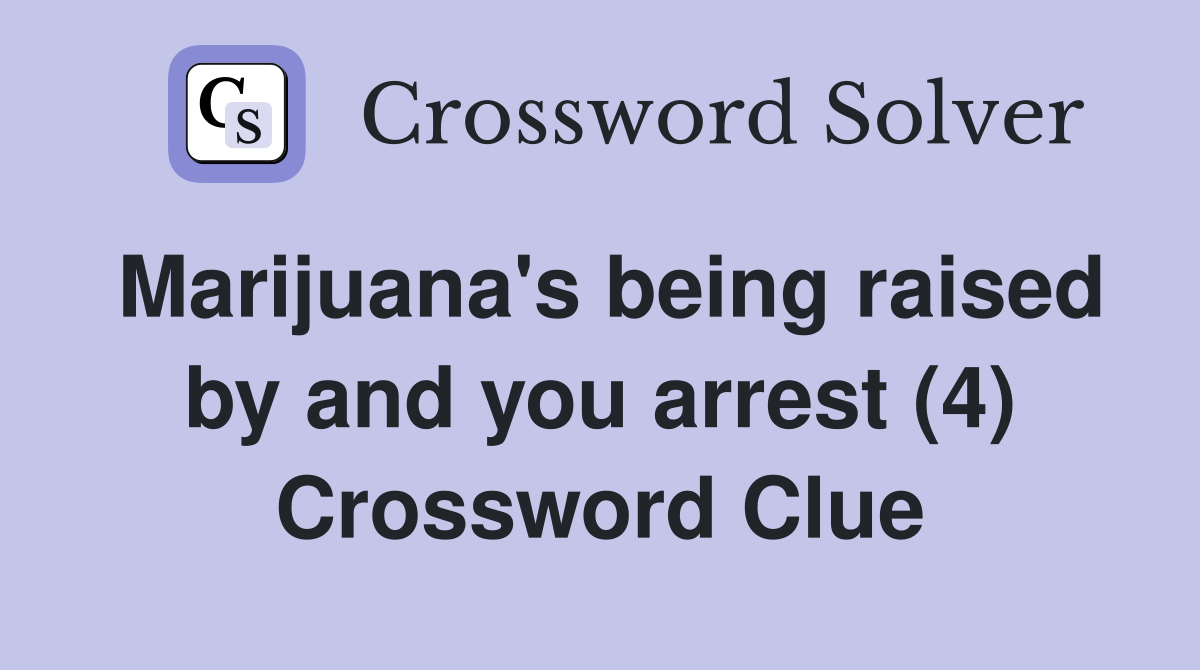 Marijuana's being raised by and you arrest (4) Crossword Clue
