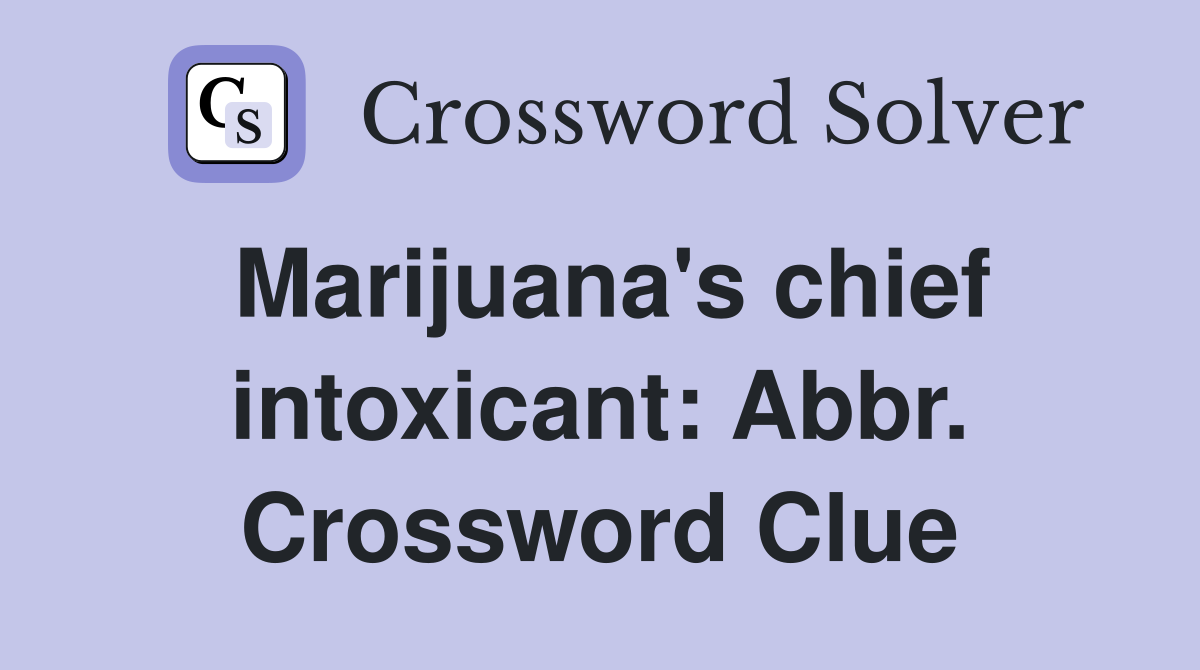 Marijuana's chief intoxicant: Abbr. Crossword Clue