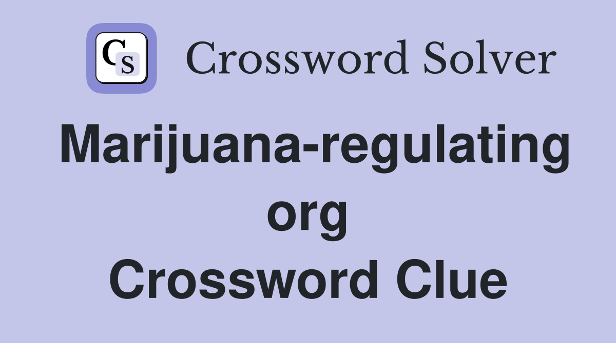 Marijuana-regulating org Crossword Clue
