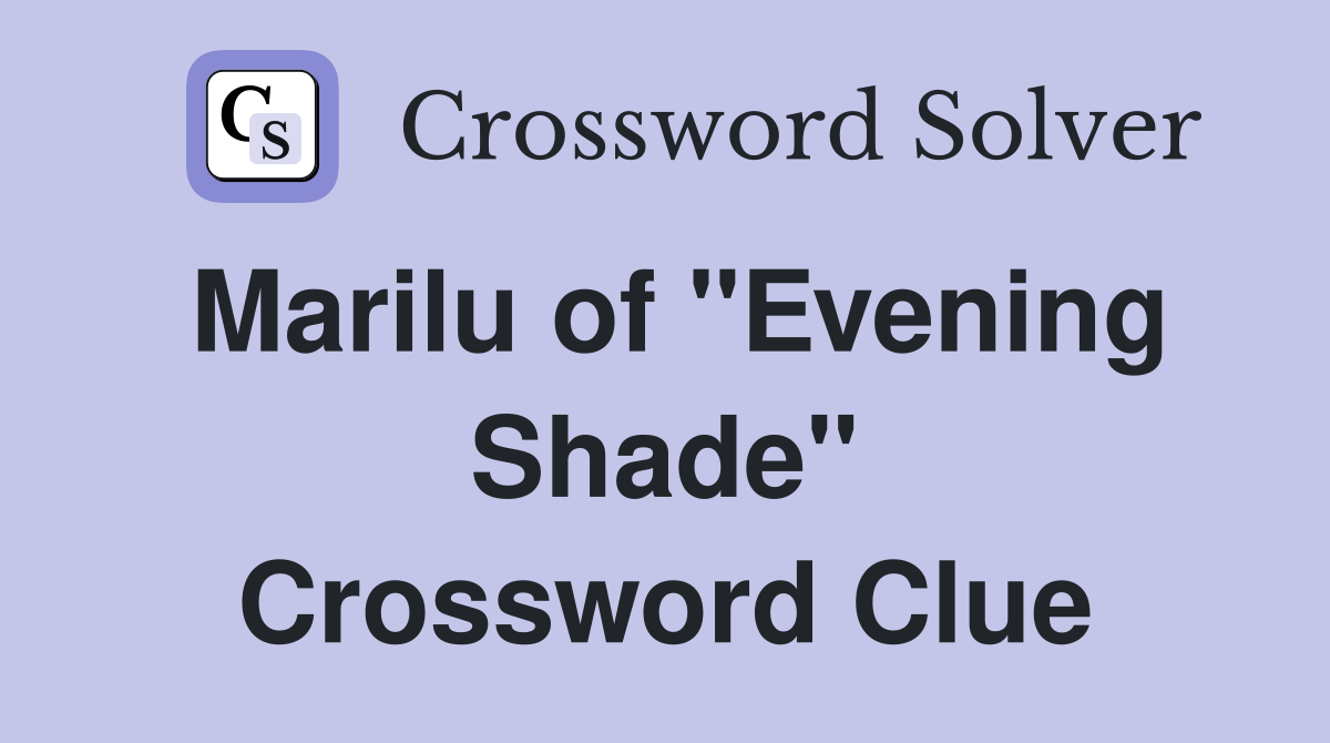 Marilu of "Evening Shade" Crossword Clue