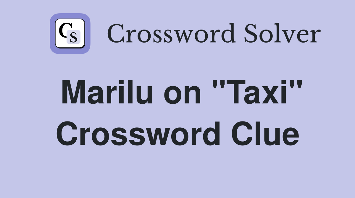 Marilu on "Taxi" Crossword Clue
