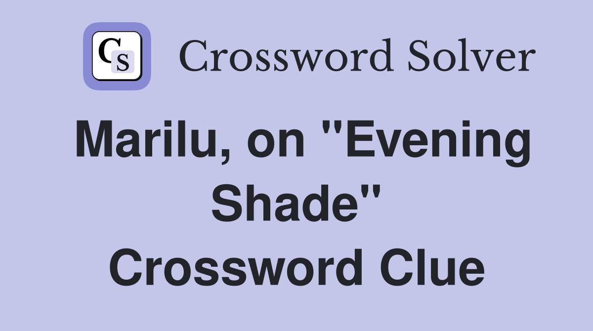 Marilu, on "Evening Shade" Crossword Clue