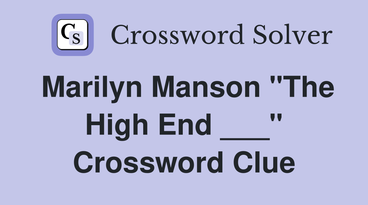 Marilyn Manson "The High End ___" Crossword Clue