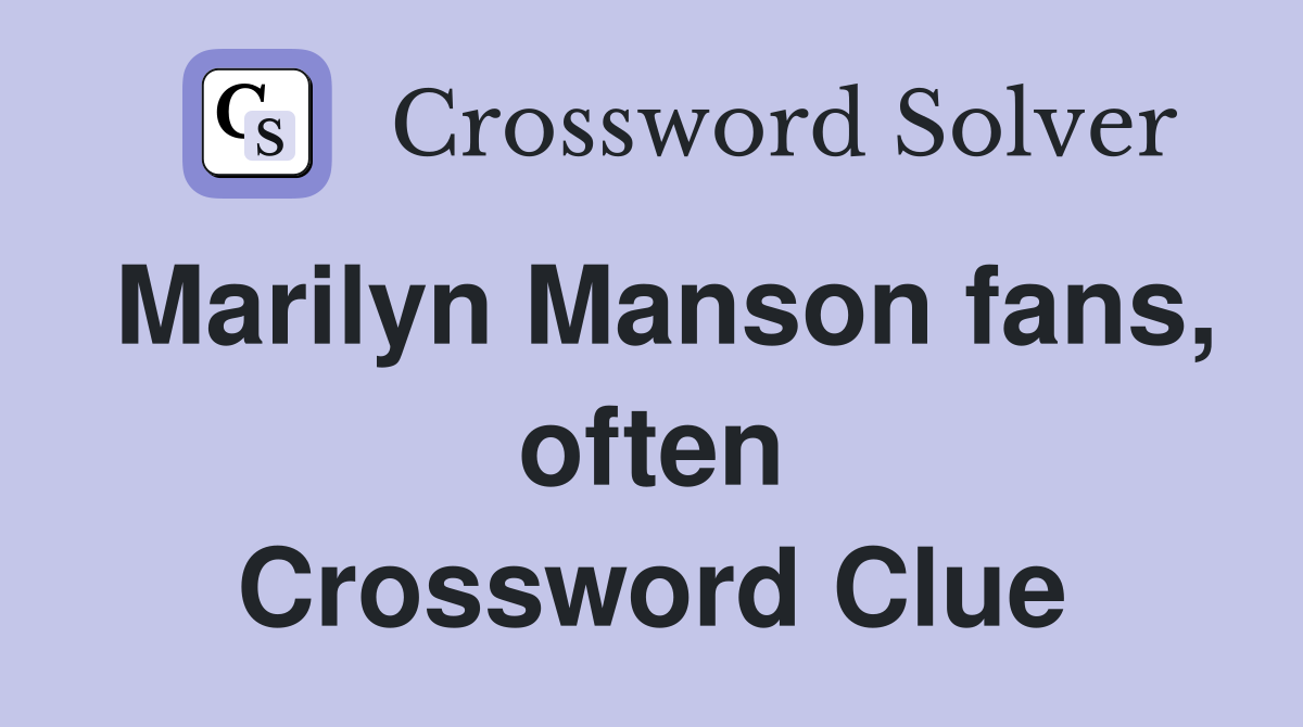 Marilyn Manson fans, often Crossword Clue