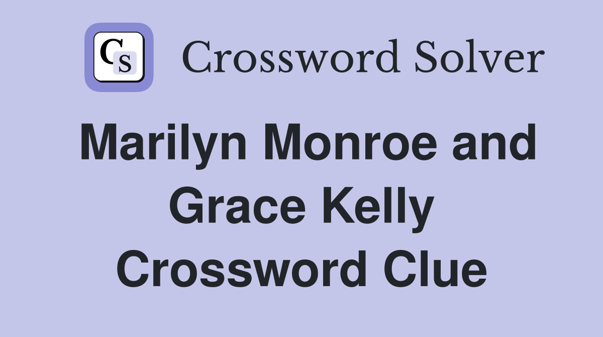 Marilyn Monroe and Grace Kelly Crossword Clue