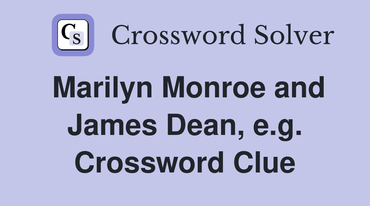Marilyn Monroe and James Dean, e.g. Crossword Clue
