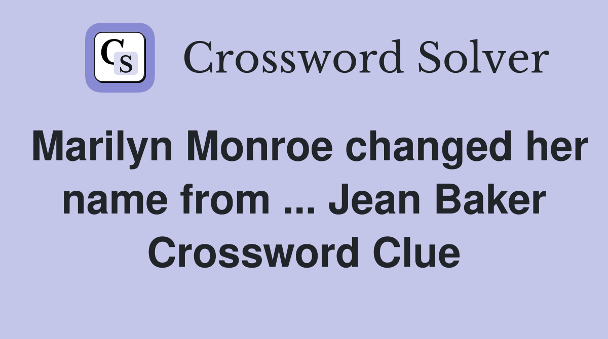 Marilyn Monroe changed her name from ... Jean Baker Crossword Clue