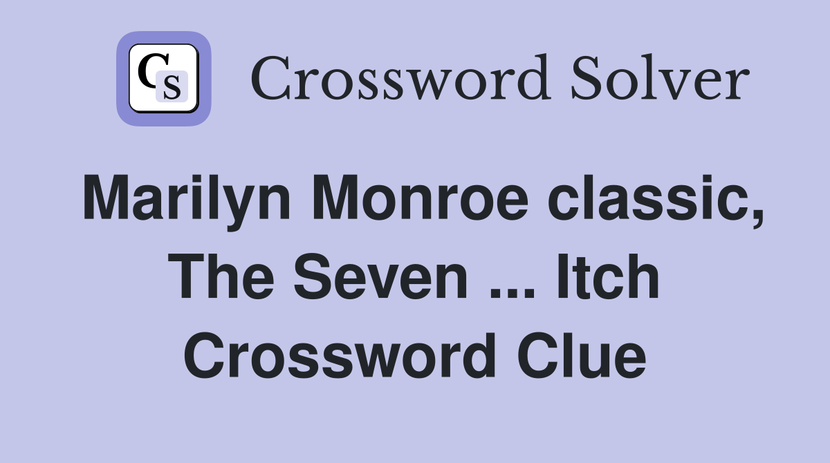 Marilyn Monroe classic, The Seven ... Itch Crossword Clue