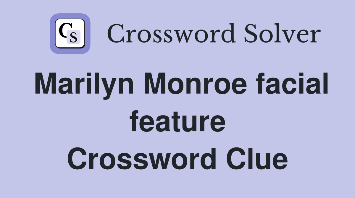 Marilyn Monroe facial feature Crossword Clue