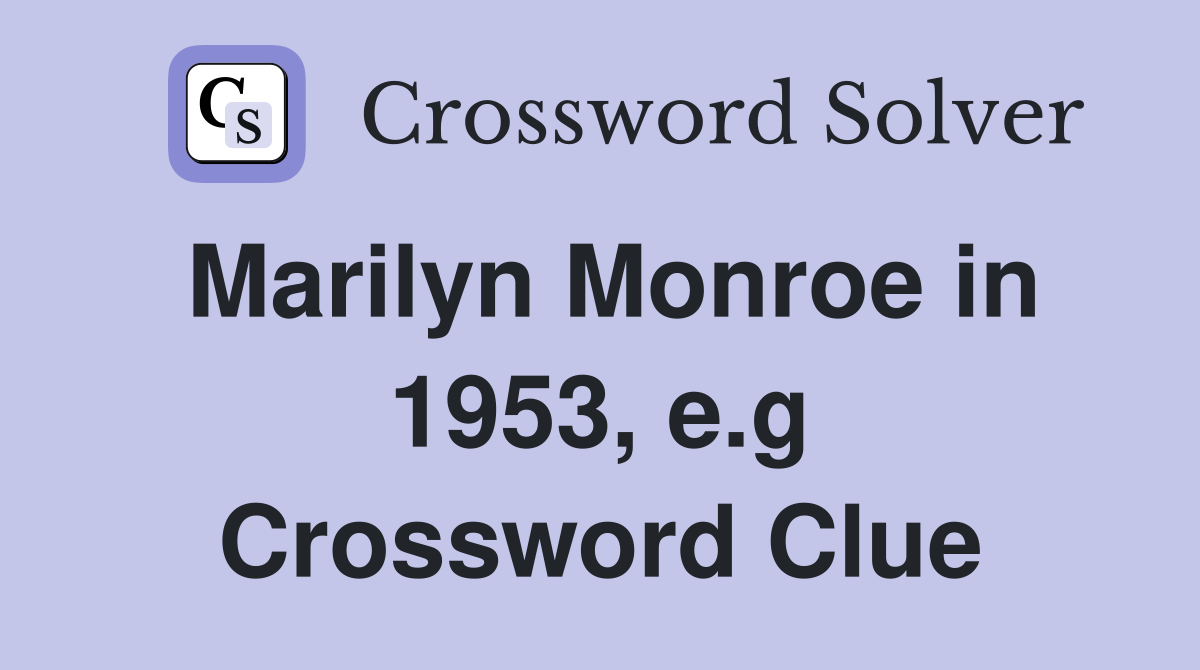 Marilyn Monroe in 1953, e.g Crossword Clue