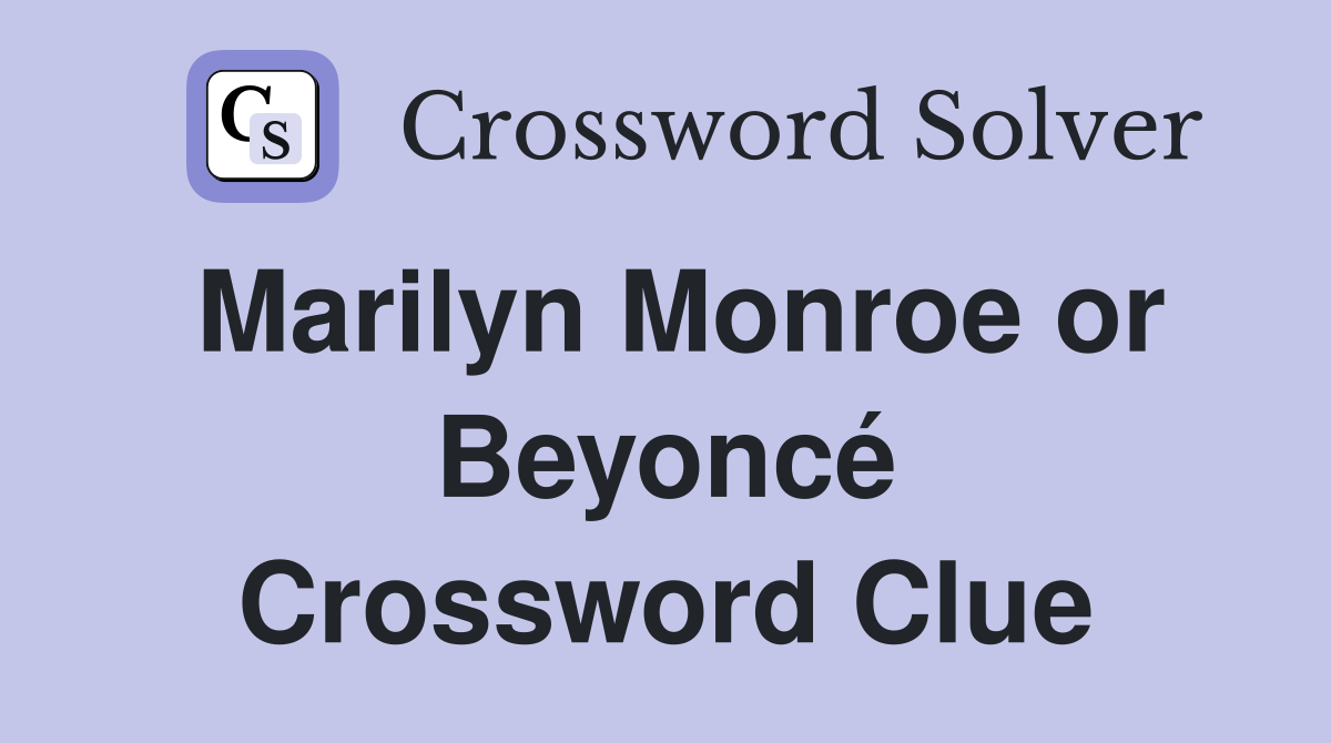 Marilyn Monroe or Beyoncé Crossword Clue