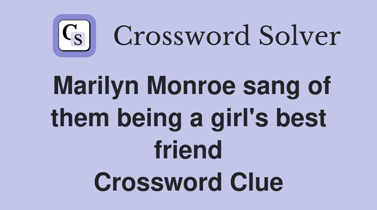 Marilyn Monroe sang of them being a girl's best friend Crossword Clue