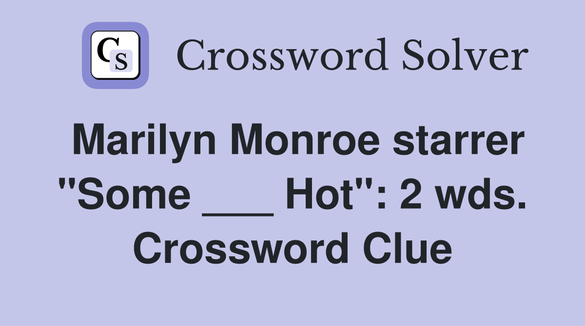 Marilyn Monroe starrer "Some ___ Hot": 2 wds. Crossword Clue