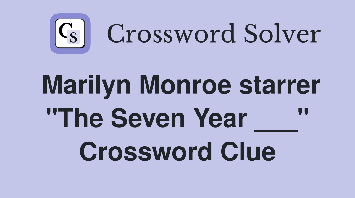 Marilyn Monroe starrer "The Seven Year ___" Crossword Clue