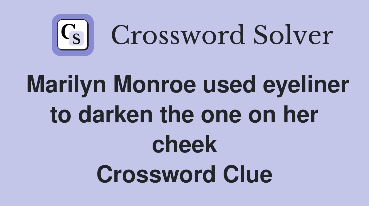 Marilyn Monroe used eyeliner to darken the one on her cheek Crossword Clue