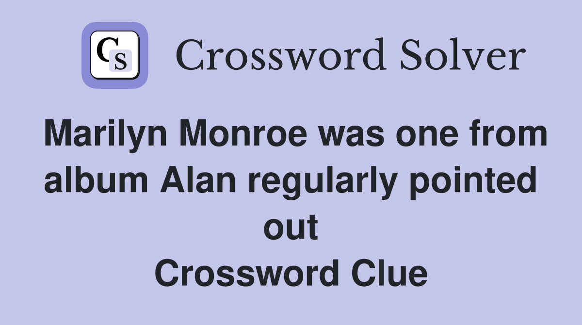 Marilyn Monroe was one from album Alan regularly pointed out Crossword Clue