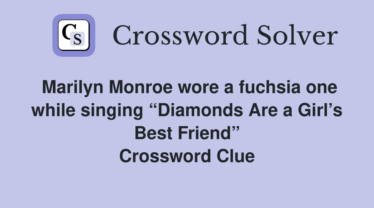 Marilyn Monroe wore a fuchsia one while singing “Diamonds Are a Girl’s Best Friend” Crossword Clue