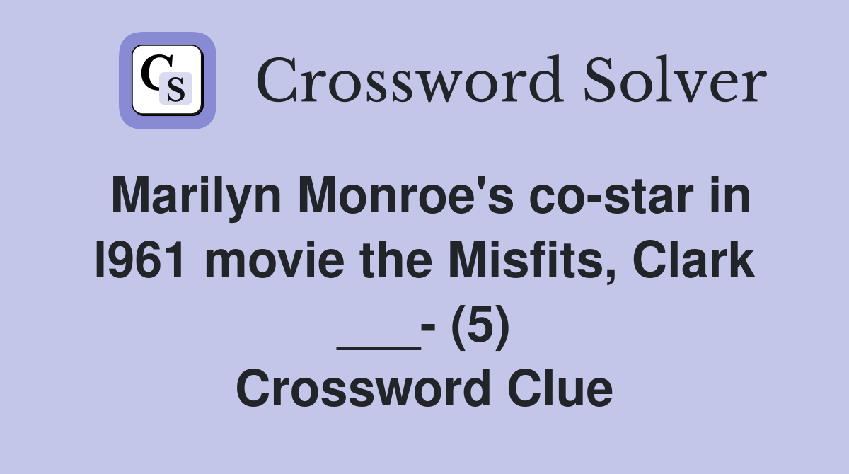 Marilyn Monroe's co-star in l961 movie the Misfits, Clark ___- (5) Crossword Clue