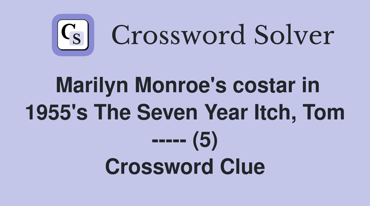 Marilyn Monroe's costar in 1955's The Seven Year Itch, Tom ----- (5) Crossword Clue