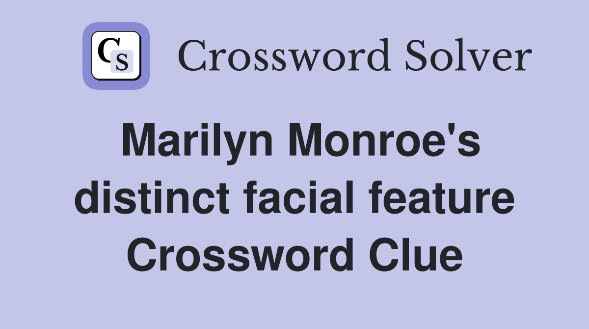 Marilyn Monroe's distinct facial feature Crossword Clue