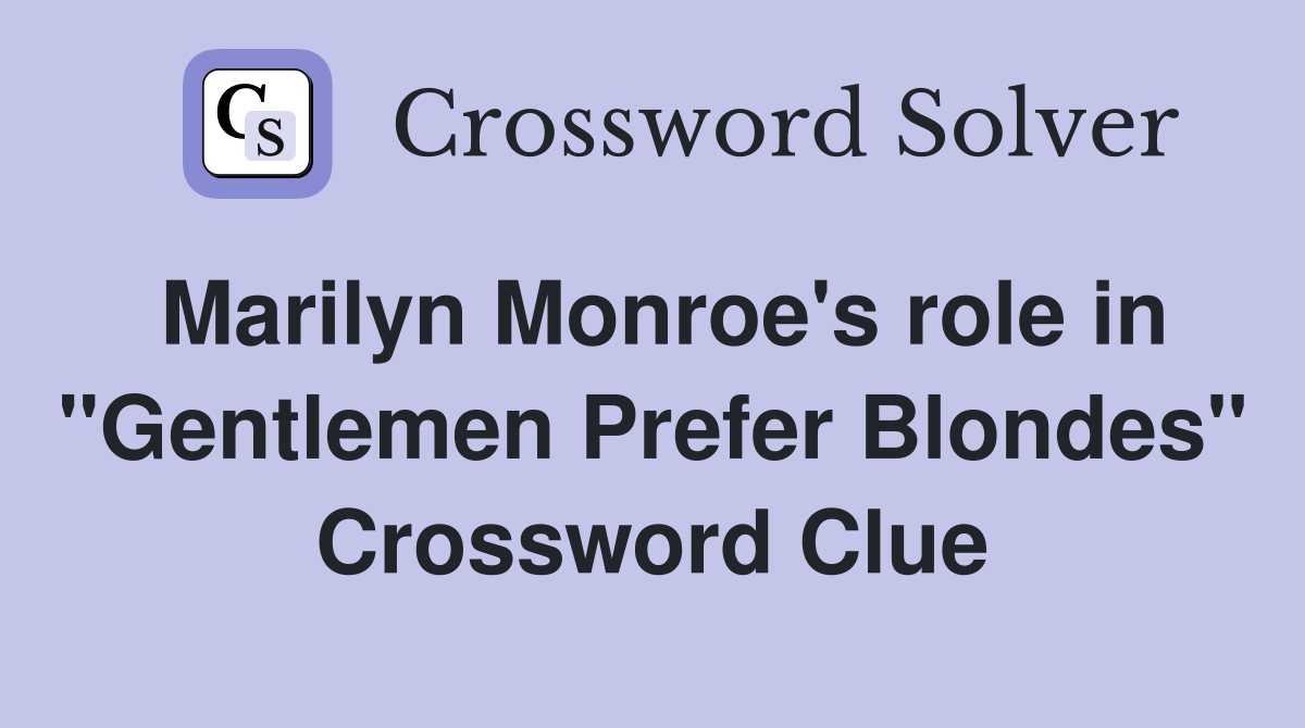 Marilyn Monroe's role in "Gentlemen Prefer Blondes" Crossword Clue