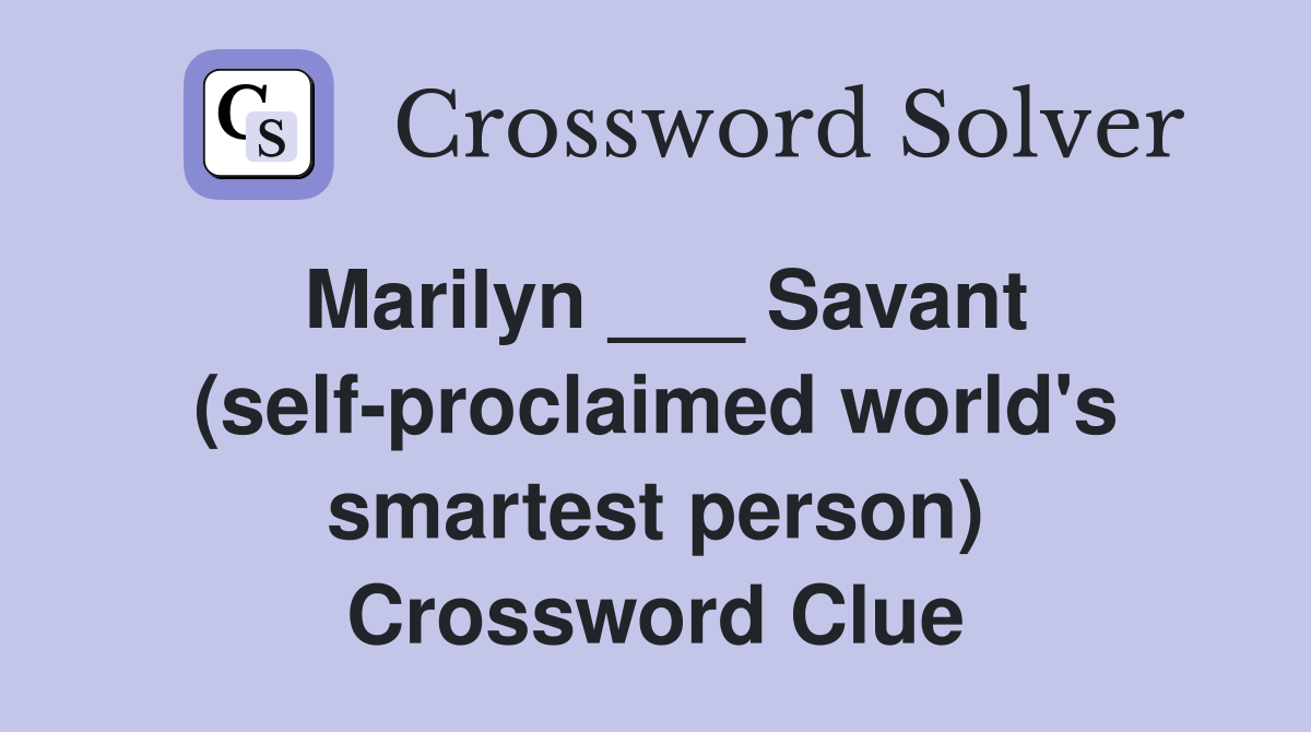 Marilyn ___ Savant (self-proclaimed world's smartest person) Crossword Clue
