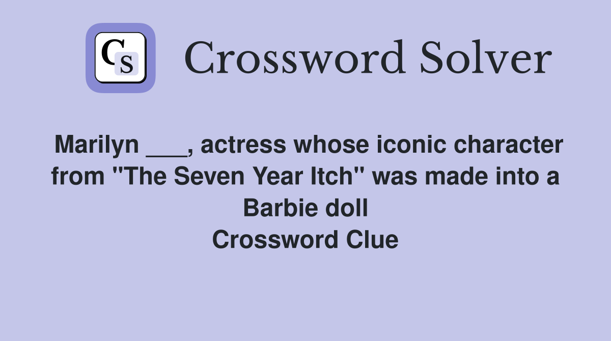 Marilyn ___, actress whose iconic character from "The Seven Year Itch" was made into a Barbie doll Crossword Clue