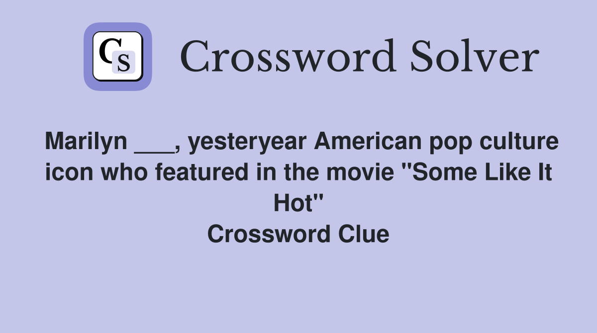 Marilyn ___, yesteryear American pop culture icon who featured in the movie "Some Like It Hot" Crossword Clue