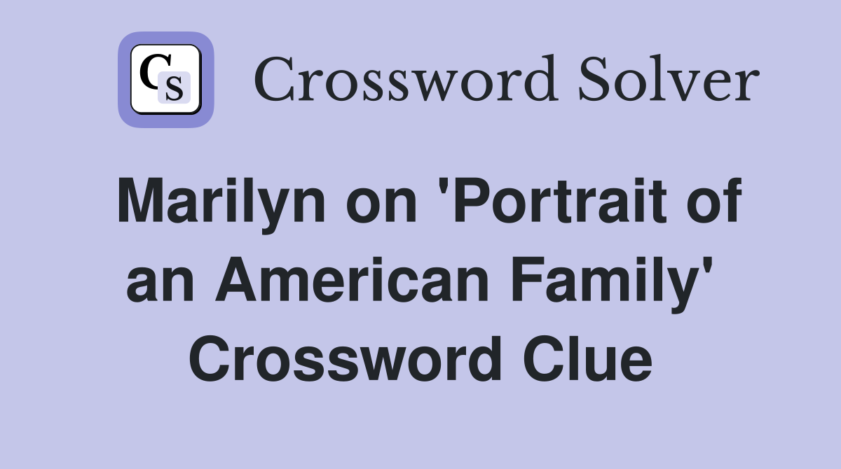 Marilyn on 'Portrait of an American Family' Crossword Clue
