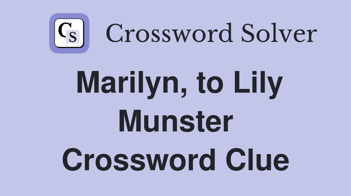 Marilyn, to Lily Munster Crossword Clue